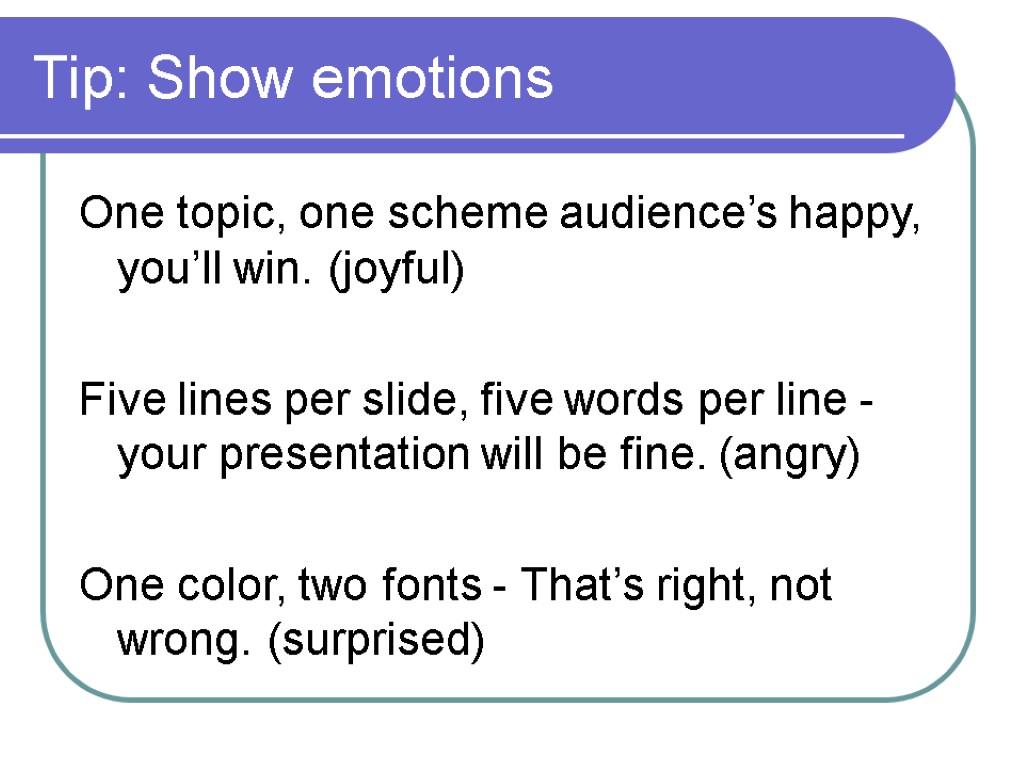 Tip: Show emotions One topic, one scheme audience’s happy, you’ll win. (joyful) Five lines